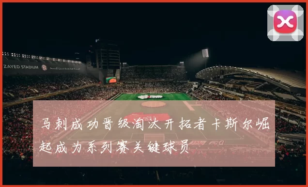 马刺成功晋级淘汰开拓者卡斯尔崛起成为系列赛关键球员