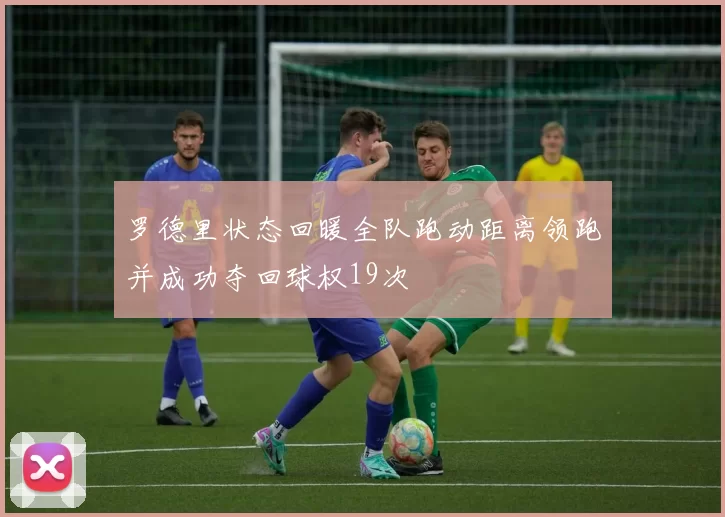 罗德里状态回暖全队跑动距离领跑并成功夺回球权19次