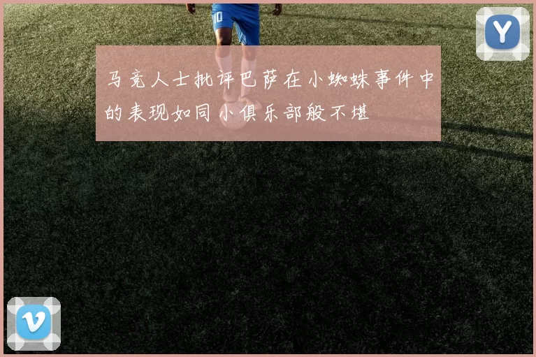 马竞人士批评巴萨在小蜘蛛事件中的表现如同小俱乐部般不堪