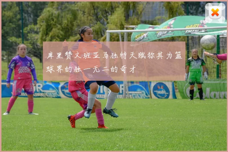 库里赞文班亚马独特天赋称其为篮球界的独一无二的奇才